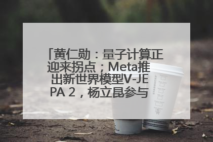 黄仁勋：量子计算正迎来拐点；Meta推出新世界模型V-JEPA 2，杨立昆参与开发丨全球科技早参