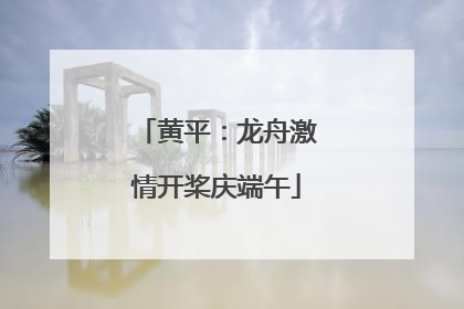 黄平：龙舟激情开桨庆端午