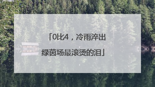0比4，冷雨淬出绿茵场最滚烫的泪