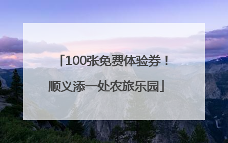 100张免费体验券！顺义添一处农旅乐园