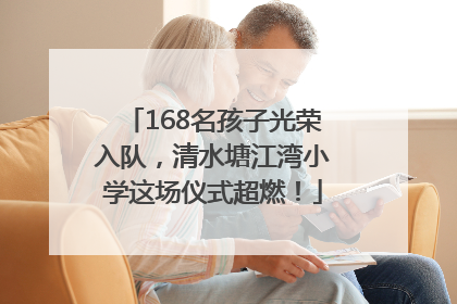168名孩子光荣入队，清水塘江湾小学这场仪式超燃！