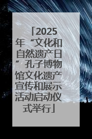 2025年“文化和自然遗产日”孔子博物馆文化遗产宣传和展示活动启动仪式举行