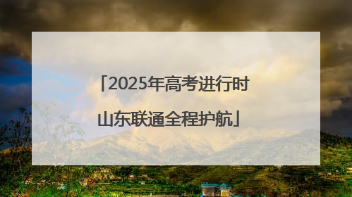 2025年高考进行时 山东联通全程护航
