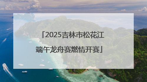 2025吉林市松花江端午龙舟赛燃情开赛