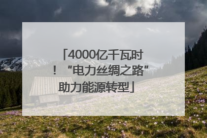 4000亿千瓦时！“电力丝绸之路”助力能源转型