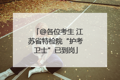 @各位考生 江苏省特检院“护考卫士”已到岗