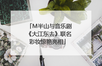 M半山与音乐剧《大江东去》联名彩妆惊艳亮相