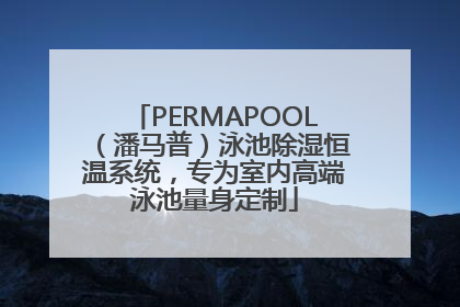 PERMAPOOL（潘马普）泳池除湿恒温系统，专为室内高端泳池量身定制