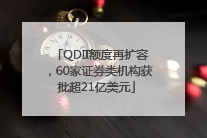 QDII额度再扩容，60家证券类机构获批超21亿美元